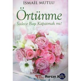 KUR'AN VE SÜNNET IŞIĞINDA İSLAMDA ÖRTÜNME - İSMAİL MUTLU