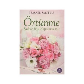 KUR'AN VE SÜNNET IŞIĞINDA İSLAMDA ÖRTÜNME - İSMAİL MUTLU