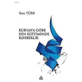 Kur'an'a Göre Din Eğitiminde Rehberlik - Esra Türk