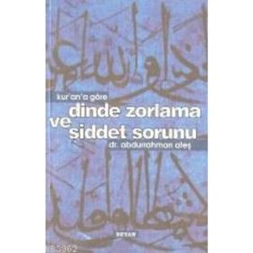 KUR'AN'A GÖRE DINDE ZORLAMA VE ŞİDDET SORUNU - ABDURRAHMAN ATEŞ