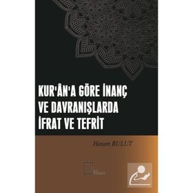 Kurana Göre İnanç ve Davranışlarda İfrat ve Tefrit Hasan Bulut
