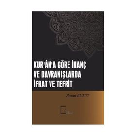 Kurana Göre İnanç ve Davranışlarda İfrat ve Tefrit Hasan Bulut