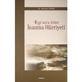 KUR'AN'A GÖRE İNANMA HÜRRİYETİ - MUSTAFA ÖZDEN