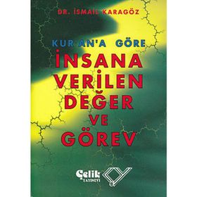 KUR`AN`A GÖRE İNSANA VERILEN DEĞER VE GÖREV - İBRAHİM KARAGÖZ