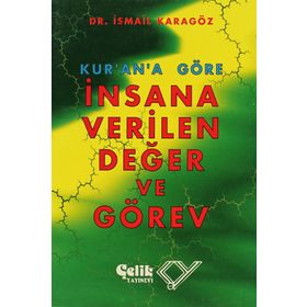 KUR`AN`A GÖRE İNSANA VERILEN DEĞER VE GÖREV - İBRAHİM KARAGÖZ