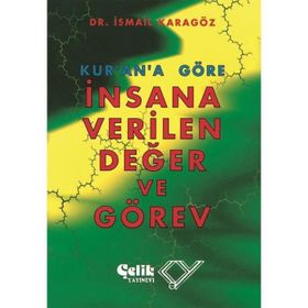 KUR`AN`A GÖRE İNSANA VERILEN DEĞER VE GÖREV - İBRAHİM KARAGÖZ