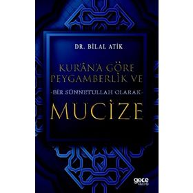 Kur'an'a Göre Peygamberlik ve Bir Sünnetullah Olarak Mucize - Bilal Atik
