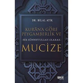 Kur'an'a Göre Peygamberlik ve Bir Sünnetullah Olarak Mucize - Bilal Atik