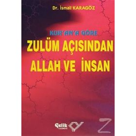 KUR`AN`A GÖRE ZULÜM AÇISINDAN ALLAH VE İNSAN - İBRAHİM KARAGÖZ