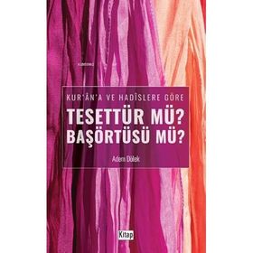 Kur'an'a ve Hadislere Göre Tesettür mü? Başörtüsü mü? Adem Dölek