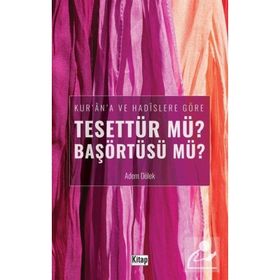 Kur'an'a ve Hadislere Göre Tesettür mü? Başörtüsü mü? Adem Dölek
