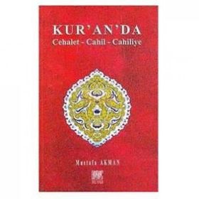 KUR´AN´DA CEHALET-CAHIL-CAHILIYE - MUSTAFA AKMAN