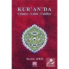 KUR´AN´DA CEHALET-CAHIL-CAHILIYE - MUSTAFA AKMAN
