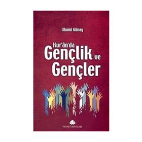 KUR'AN'DA GENÇLİK VE GENÇLER - İLHAMİ GÜNAY