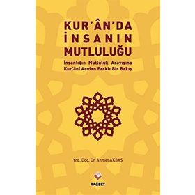 Kur’an’da İnsanın Mutluluğu - Ahmet Akbaş