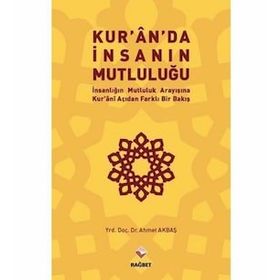 Kur’an’da İnsanın Mutluluğu - Ahmet Akbaş