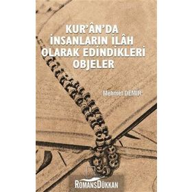 Kur'an'da İnsanların İlah Olarak Edindikleri Objeler - Mehmet Demir