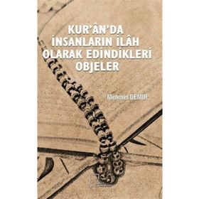 Kur'an'da İnsanların İlah Olarak Edindikleri Objeler - Mehmet Demir