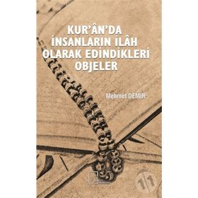 Kur'an'da İnsanların İlah Olarak Edindikleri Objeler - Mehmet Demir