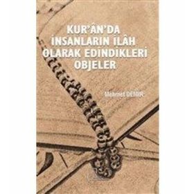 Kur'an'da İnsanların İlah Olarak Edindikleri Objeler - Mehmet Demir