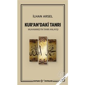 KUR'AN'DAKI TANRI MUHAMMED'IN TANRI ANLAYIŞI - İLHAN ARSEL