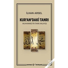 KUR'AN'DAKI TANRI MUHAMMED'IN TANRI ANLAYIŞI - İLHAN ARSEL