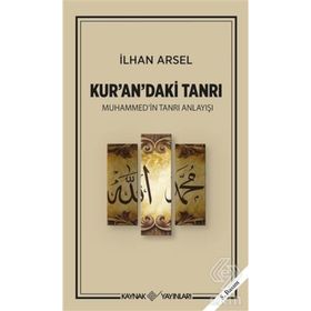 KUR'AN'DAKI TANRI MUHAMMED'IN TANRI ANLAYIŞI - İLHAN ARSEL