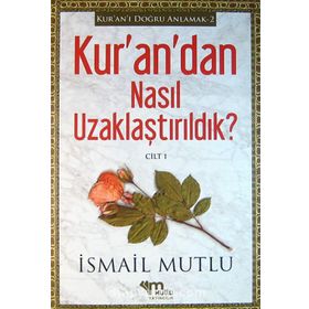 Kur’an’dan Nasıl Uzaklaştırıldık ? Cilt 1 - İsmail Mutlu