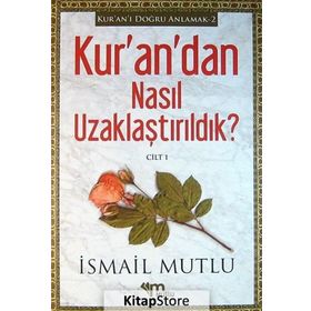 Kur’an’dan Nasıl Uzaklaştırıldık ? Cilt 1 - İsmail Mutlu