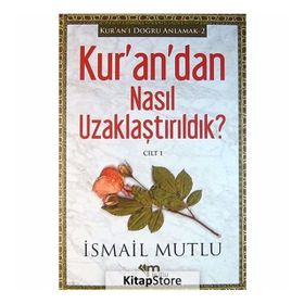 Kur’an’dan Nasıl Uzaklaştırıldık ? Cilt 1 - İsmail Mutlu