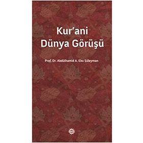 KUR'ANI DÜNYA GÖRÜŞÜ - ABDÜLHAMİD A. EBU SÜLEYMAN