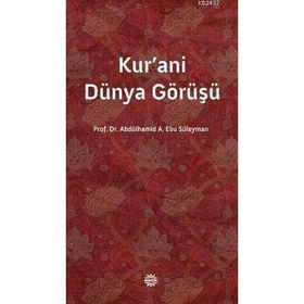 KUR'ANI DÜNYA GÖRÜŞÜ - ABDÜLHAMİD A. EBU SÜLEYMAN