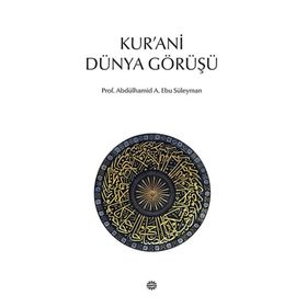 KUR'ANI DÜNYA GÖRÜŞÜ - ABDÜLHAMİD A. EBU SÜLEYMAN