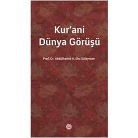 KUR'ANI DÜNYA GÖRÜŞÜ - ABDÜLHAMİD A. EBU SÜLEYMAN