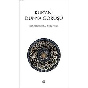 KUR'ANI DÜNYA GÖRÜŞÜ - ABDÜLHAMİD A. EBU SÜLEYMAN