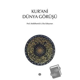 KUR'ANI DÜNYA GÖRÜŞÜ - ABDÜLHAMİD A. EBU SÜLEYMAN