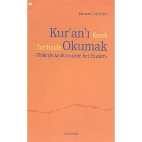 KUR'AN'I KENDI TARIHINDE OKUMAK TEFSIRDE ANAKRONIZME RET YAZILARI - MUSTAFA ÖZTÜRK