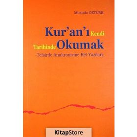 KUR'AN'I KENDI TARIHINDE OKUMAK TEFSIRDE ANAKRONIZME RET YAZILARI - MUSTAFA ÖZTÜRK