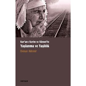 Kur‘anı Kerim ve Sünnette Yaşlanma ve Yaşlılık - Osman Aldemir