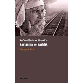 Kur‘anı Kerim ve Sünnette Yaşlanma ve Yaşlılık - Osman Aldemir