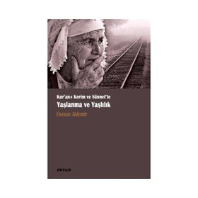 Kur‘anı Kerim ve Sünnette Yaşlanma ve Yaşlılık - Osman Aldemir