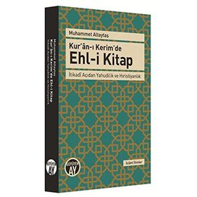 Kuranı Kerimde Ehli Kitap: İtikadi Açıdan Yahudilik ve Hıristiyanlık - Muhammet Altaytaş