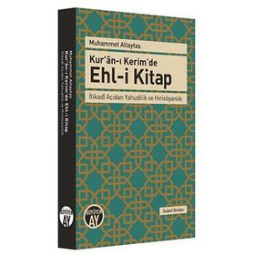 Kuranı Kerimde Ehli Kitap: İtikadi Açıdan Yahudilik ve Hıristiyanlık - Muhammet Altaytaş