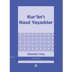KUR'AN'I NASIL YAŞADILAR? - ABDULLAH YILDIZ