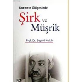 KUR'AN'IN GÖLGESINDE ŞIRK VE MÜŞRIK - SEYYID KUTUP