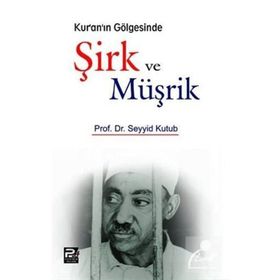 KUR'AN'IN GÖLGESINDE ŞIRK VE MÜŞRIK - SEYYID KUTUP