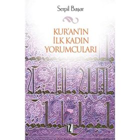 KUR'AN'IN İLK KADIN YORUMCULARI - SERPIL BAŞAR