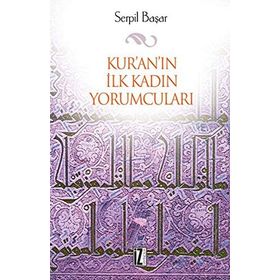 KUR'AN'IN İLK KADIN YORUMCULARI - SERPIL BAŞAR