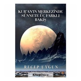 Kur'an'ın Merkezinde Sünnete Üç Farklı Bakış - Recep Uygun