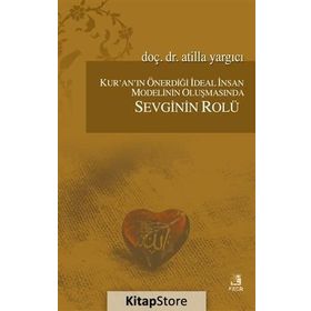 Kur’an’ın Önerdiği İdeal İnsan Modelinin Oluşmasında Sevginin Rölü - Atilla Yargıcı